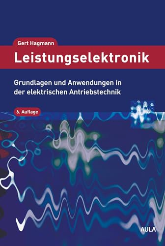 Leistungselektronik: Grundlagen und Anwendungen in der elektrischen Antriebstechnik von Aula-Verlag GmbH